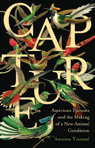 Capture: American Pursuits and the Making of a New Animal Condition