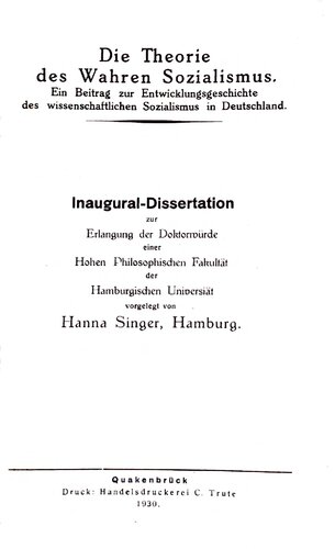 Die Theorie des Wahren Sozialismus, ein Beitrag zur Entwicklungsgeschichte des wissenschaftlichen Sozialismus in Deutschland, Inaugural-Dissertation ... von Hanna Singer ...