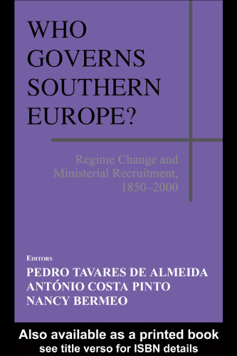 Who Governs Southern Europe?: Regime Change and Ministerial Recruitment, 1850-2000 (Special Issue of the Journal South European Society & Politics)
