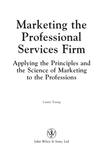 Marketing the Professional Services Firm: Applying the Principles and the Science of Marketing to the Professions