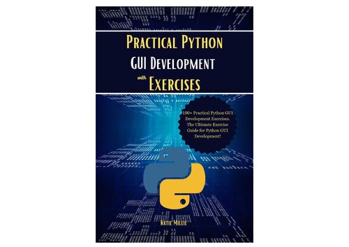 Practical Python GUI Development with Exercises: 100+ Practical Python GUI Development Exercises. The Ultimate Exercise Guide for Python GUI Development!
