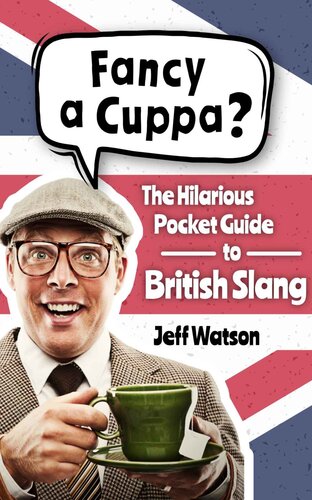 Fancy A Cuppa? British Slang 101: The Hilarious Guide to British Slang (Includes Must-Know Swear Words, Funny Expressions & Cockney Rhyming Slang) (Hilarious Slang 101)