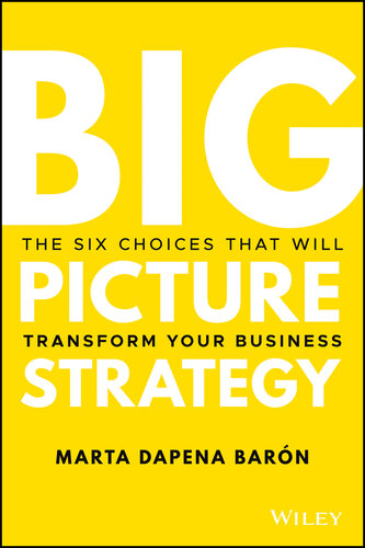 Big Picture Strategy : The Six Choices That Will Transform Your Business