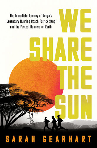 We Share the Sun: the Incredible Journey of Kenya's Legendary Running Coach Patrick Sang and the Fastest Runners on Earth : The Incredible Journey of Kenya's Legendary Running Coach Patrick Sang and the Fastest Runners on Earth