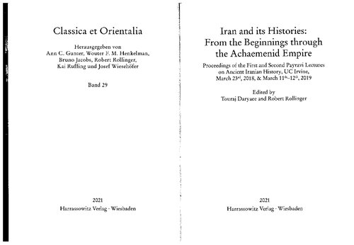Iran and Its Histories. From the Beginnings Through the Achaemenid Empire: Proceedings of the First and Second Payravi Lectures on Ancient Iranian History, UC Irvine, March 23rd, 2018, & March 11th-12th, 2019