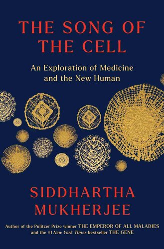 The Song of the Cell: an Exploration of Medicine and the New Human : An Exploration of Medicine and the New Human