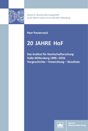 20 Jahre HoF: Das Institut für Hochschulforschung Halle-Wittenberg 1996-2016: Vorgeschichte - Entwicklung - Resultate
