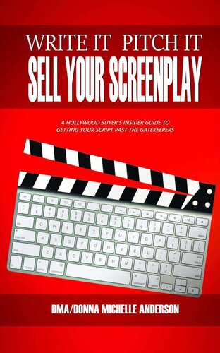 Write It, Pitch It, Sell Your Screenplay: A Hollywood Buyer’s Insider Guide to Getting Your Script Past the Gatekeepers