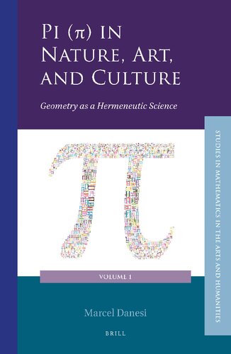 Pi () in Nature, Art, and Culture Geometry as a Hermeneutic Science (Studies in Mathematics in the Arts and Humanities, 1)