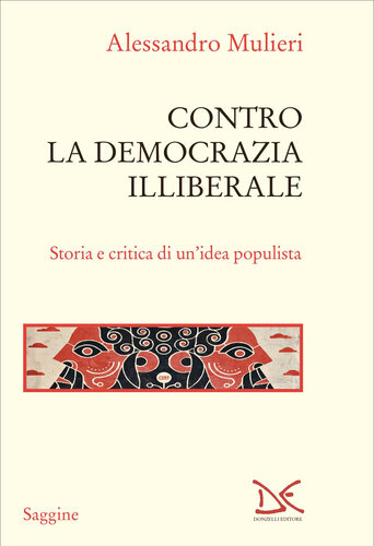 Contro la democrazia illiberale. Storia e critica di un'idea populista