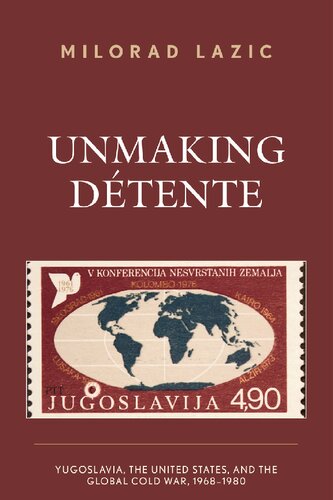 Unmaking Détente: Yugoslavia, the United States, and the Global Cold War, 1968–1980