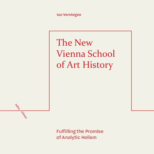 The New Vienna School of Art History: Fulfilling the Promise of Analytic Holism (Refractions)