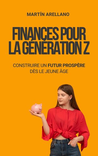 Finances pour la Génération Z : Construire un Futur Prospère dès le Jeune Âge: Apprenez à gérer, investir et multiplier votre argent avec une vision tournée vers l'avenir