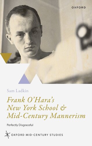 Frank O'Hara's New York School and Mid-Century Mannerism: Perfectly Disgraceful (Oxford Mid-Century Studies Series)