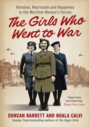Girls Who Went to War: Heroism, heartache and happiness in the wartime women's forces