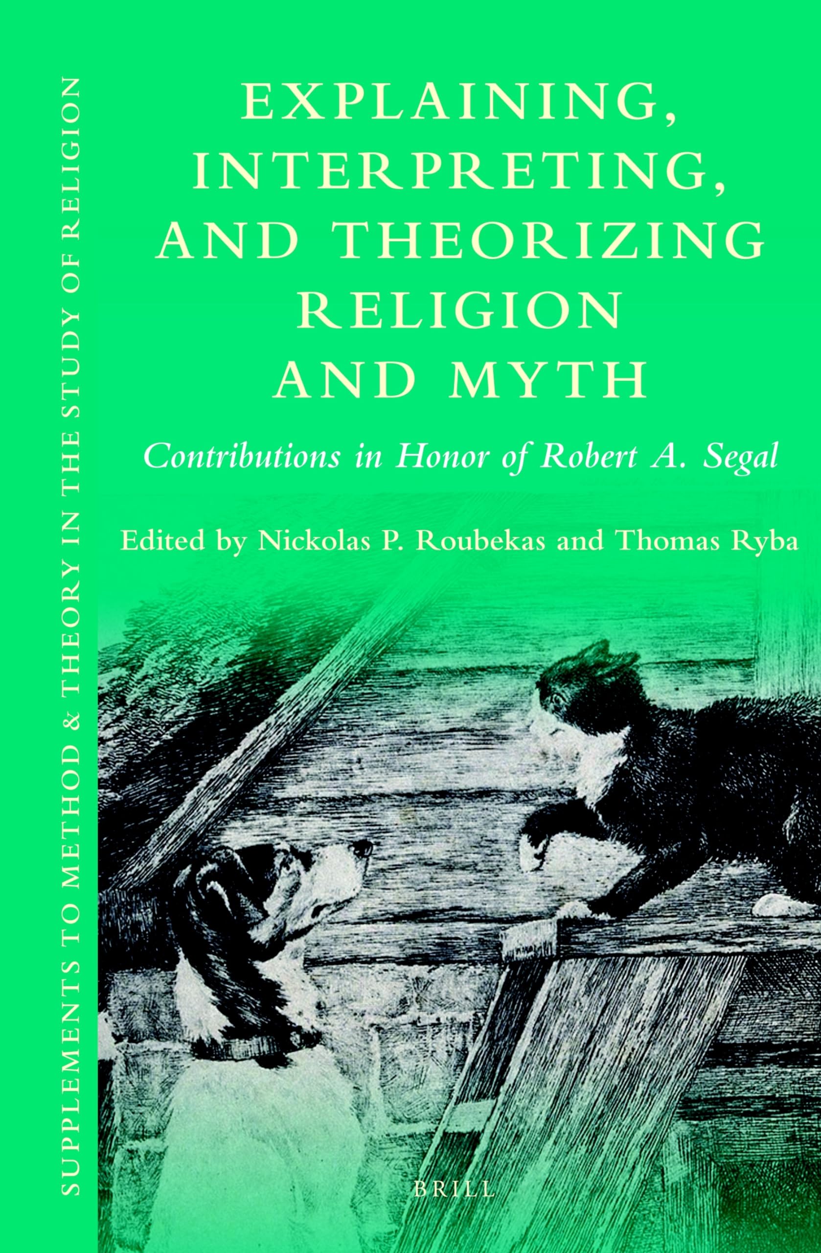 Explaining, Interpreting, and Theorizing Religion and Myth Contributions in Honor of Robert A. Segal (Supplements to Method & Theory in the Study of Religion, 16)