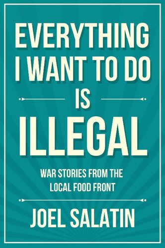 Everything I Want To Do Is Illegal: War Stories from the Local Food Front
