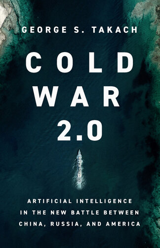 Cold War 2.0 : Artificial Intelligence in the New Battle between China, Russia, and America