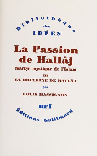 La passion de Husayn Ibn Mansûr Hallâj, martyr mystique de l'Islam exécuté à Bagdad le 26 mars 922: étude d'histoire religieuse. La doctrine de Hallâj
