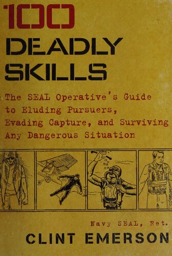 100 Deadly Skills: The SEAL Operative's Guide to Eluding Pursuers, Evading Capture, and Surviving Any Dangerous Situation
