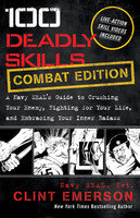 100 Deadly Skills: COMBAT EDITION: A Navy SEAL's Guide to Crushing Your Enemy, Fighting for Your Life, and Embracing Your Inner Badass