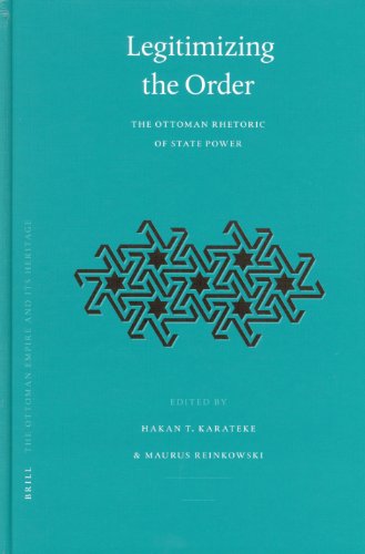 Legitimizing the Order: The Ottoman Rhetoric of State Power (Ottoman Empire and Its Heritage, Vol. 34) (Ottoman Empire and Its Heritage)