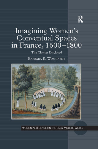 Imagining Women's Conventual Spaces in France, 1600–1800: The Cloister Disclosed