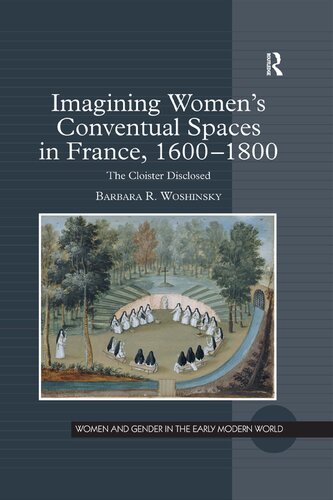 Imagining Women's Conventual Spaces in France, 1600–1800: The Cloister Disclosed