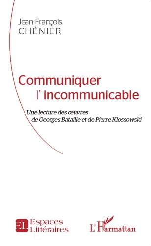 Communiquer l'incommunicable: une lecture des œuvres de Georges Bataille et de Pierre Klossowski