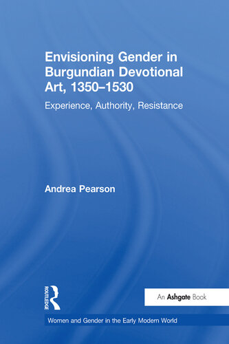 Envisioning Gender in Burgundian Devotional Art, 1350-1530: Experience, Authority, Resistance