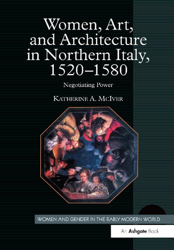 Women, Art, and Architecture in Northern Italy, 1520-1580: Negotiating Power