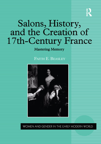 Salons, History, and the Creation of Seventeenth-Century France: Mastering Memory