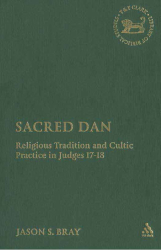 Sacred Dan: Religious Tradition and Cultic Practice in Judges 17-18 (Library of Hebrew Bible Old Testament Studies)