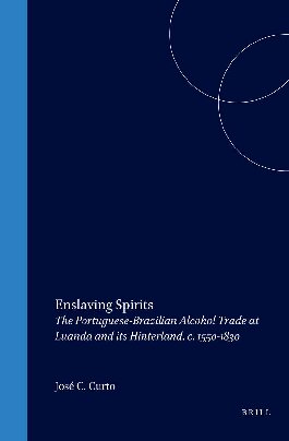 Enslaving Spirits: The Portuguese-Brazilian Alcohol Trade at Luanda and Its Hinterland, C. 1550-1830