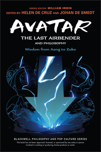 Avatar: The Last Airbender and Philosophy: Wisdom from Aang to Zuko (The Blackwell Philosophy and Pop Culture Series)