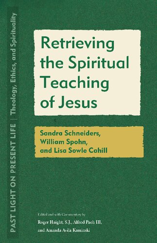 Retrieving the Spiritual Teaching of Jesus: Sandra Schneiders, William Spohn, and Lisa Sowle Cahill (Past Light on Present Life: Theology, Ethics, and Spirituality)