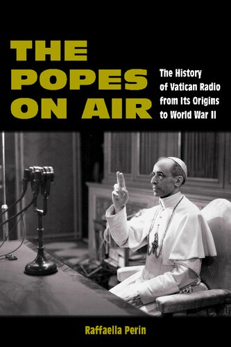 The Popes on Air: The History of Vatican Radio from Its Origins to World War II (World War II: The Global, Human, and Ethical Dimension)