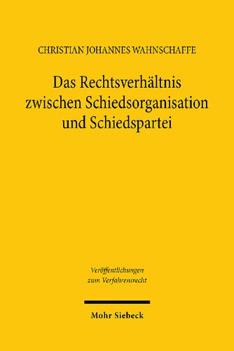 Das Rechtsverhaltnis Zwischen Schiedsorganisation Und Schiedspartei: Rechtsgrundlagen, Verfahrensgarantien Und Konfliktfalle (Veroffentlichungen Zum Verfahrensrecht, 200) (German Edition)