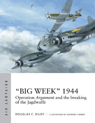 “Big Week” 1944: Operation Argument and the Breaking of the Jagdwaffe
