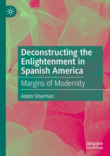 Deconstructing the Enlightenment in Spanish America: Margins of Modernity