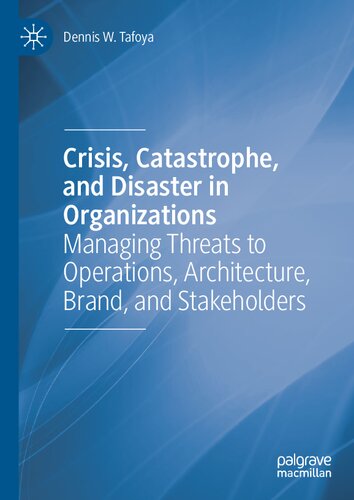 Crisis, Catastrophe, and Disaster in Organizations: Managing Threats to Operations, Architecture, Brand, and Stakeholders