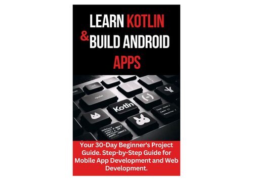 Learn Kotlin & Build Android Apps: Your 30-Day Beginner's Project Guide