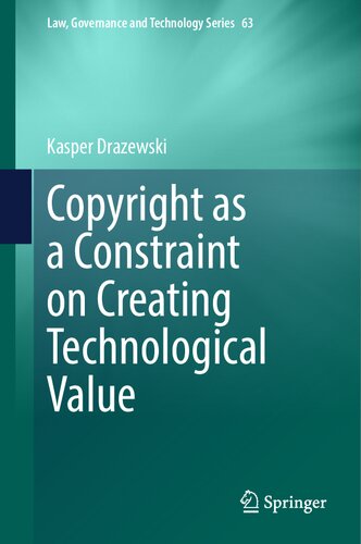 Copyright as a Constraint on Creating Technological Value (Law, Governance and Technology Series, 63)