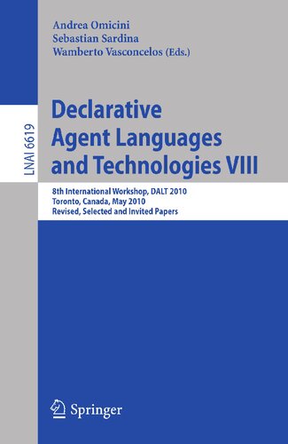 Declarative Agent Languages and Technologies VIII: 8th International Workshop, DALT 2009, Toronto, Canada, May 10, 2010, Revised Selected and Invited Papers (Lecture Notes in Computer Science, 6619)