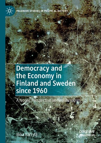 Democracy and the Economy in Finland and Sweden since 1960: A Nordic Perspective on Neoliberalism (Palgrave Studies in Political History)