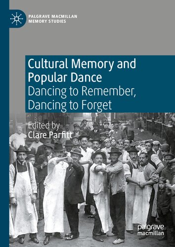 Cultural Memory and Popular Dance: Dancing to Remember, Dancing to Forget (Palgrave Macmillan Memory Studies)