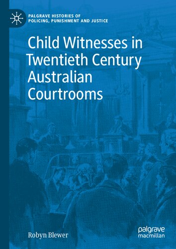 Child Witnesses in Twentieth Century Australian Courtrooms (Palgrave Histories of Policing, Punishment and Justice)