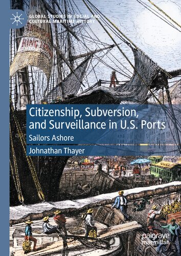 Citizenship, Subversion, and Surveillance in U.S. Ports: Sailors Ashore (Global Studies in Social and Cultural Maritime History)