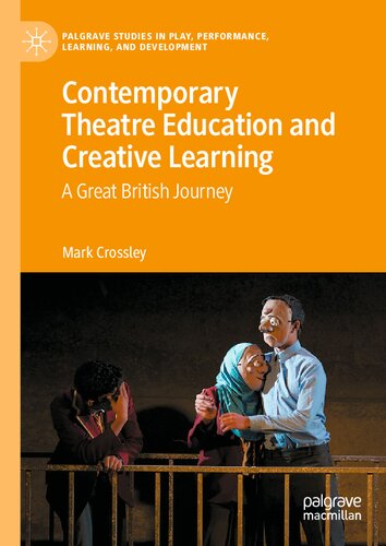 Contemporary Theatre Education and Creative Learning: A Great British Journey (Palgrave Studies In Play, Performance, Learning, and Development)