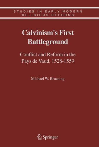 Calvinism's First Battleground: Conflict and Reform in the Pays de Vaud, 1528-1559 (Studies in Early Modern Religious Tradition, Culture and Society, 4)